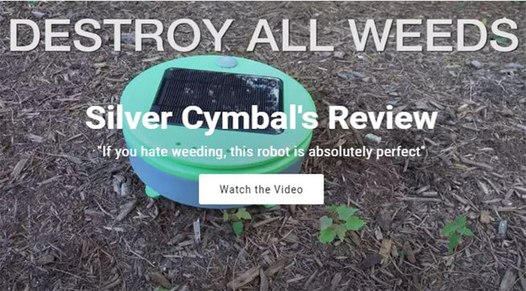 "It doesn't use chemicals, electricity , or anything else that could be harmful. ...What was really amazing was that by day three the garden really started to transform and all the weeds began to disappear, and the robot just kept going. 